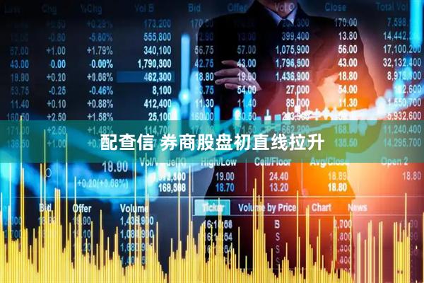 配查信 券商股盘初直线拉升